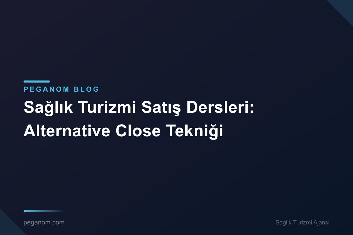Sağlık Turizmi Satış Dersleri: Alternative Close Tekniği