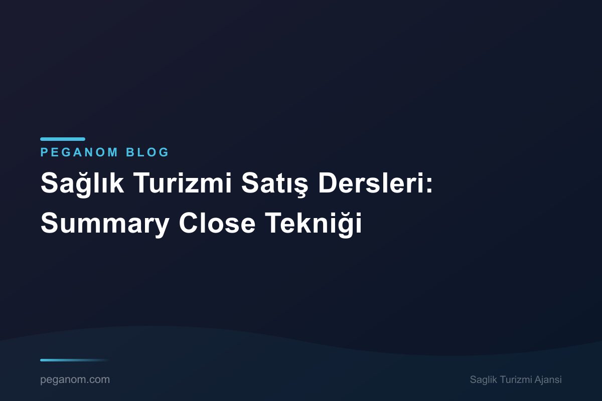 Sağlık Turizmi Satış Dersleri: Summary Close Tekniği