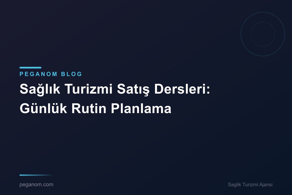 Sağlık Turizmi Satış Dersleri: Günlük Rutin Planlama