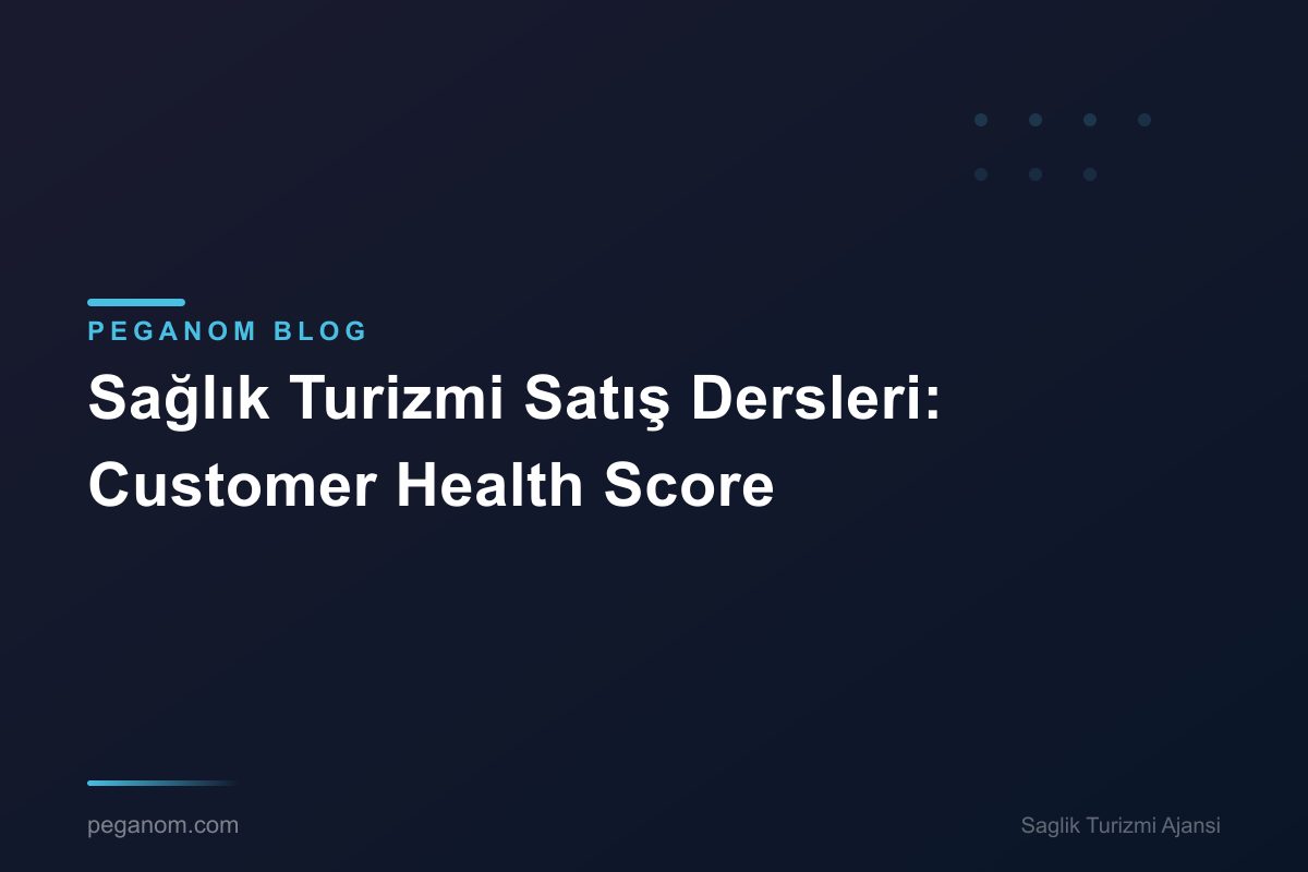 Sağlık Turizmi Satış Dersleri: Customer Health Score