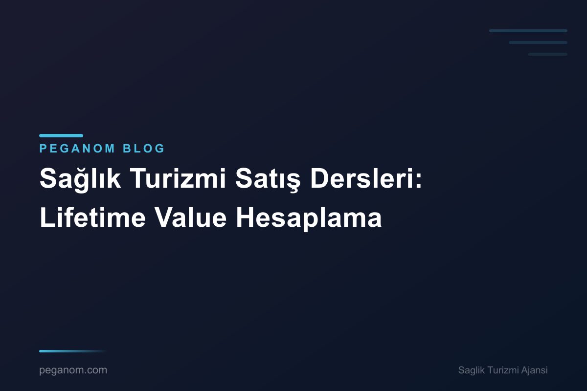 Sağlık Turizmi Satış Dersleri: Lifetime Value Hesaplama