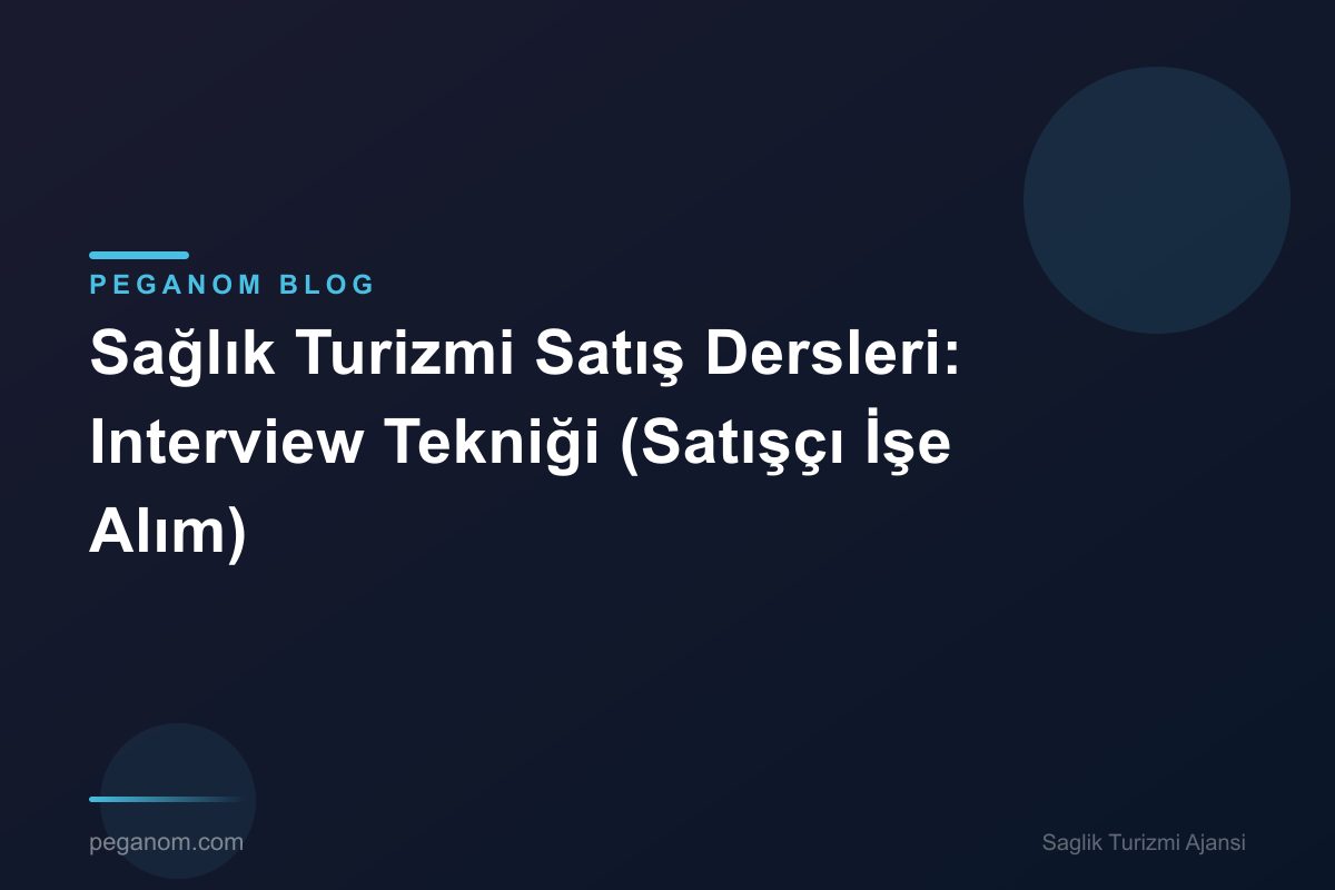 Sağlık Turizmi Satış Dersleri: Interview Tekniği (Satışçı İşe Alım)