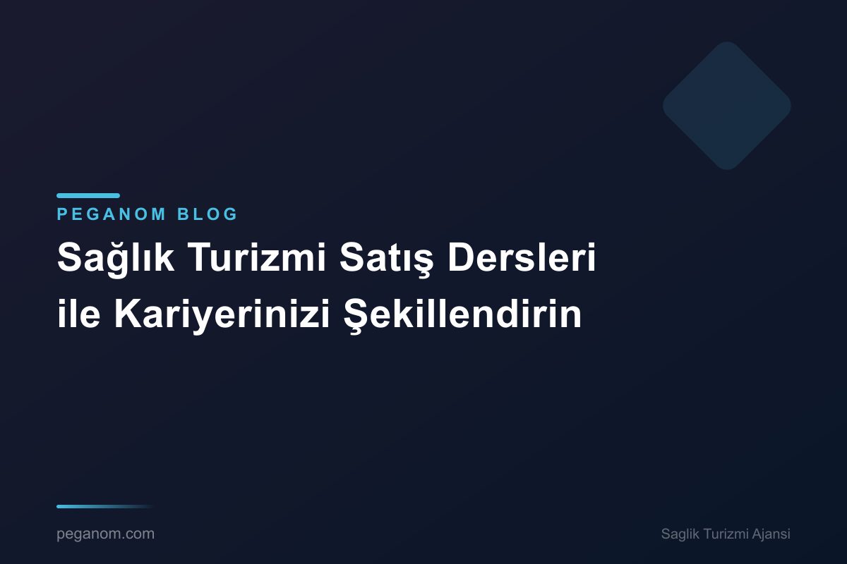 Sağlık Turizmi Satış Dersleri ile Kariyerinizi Şekillendirin