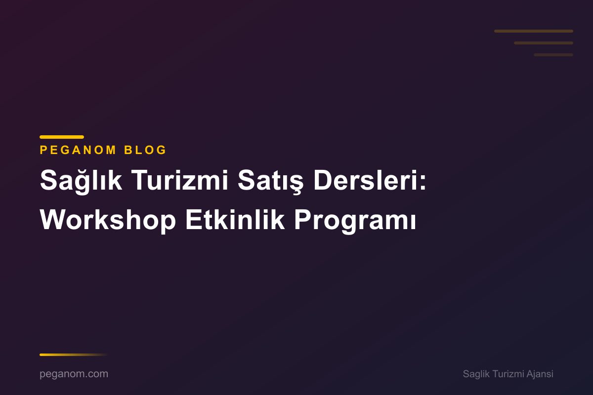 Sağlık Turizmi Satış Dersleri: Workshop Etkinlik Programı