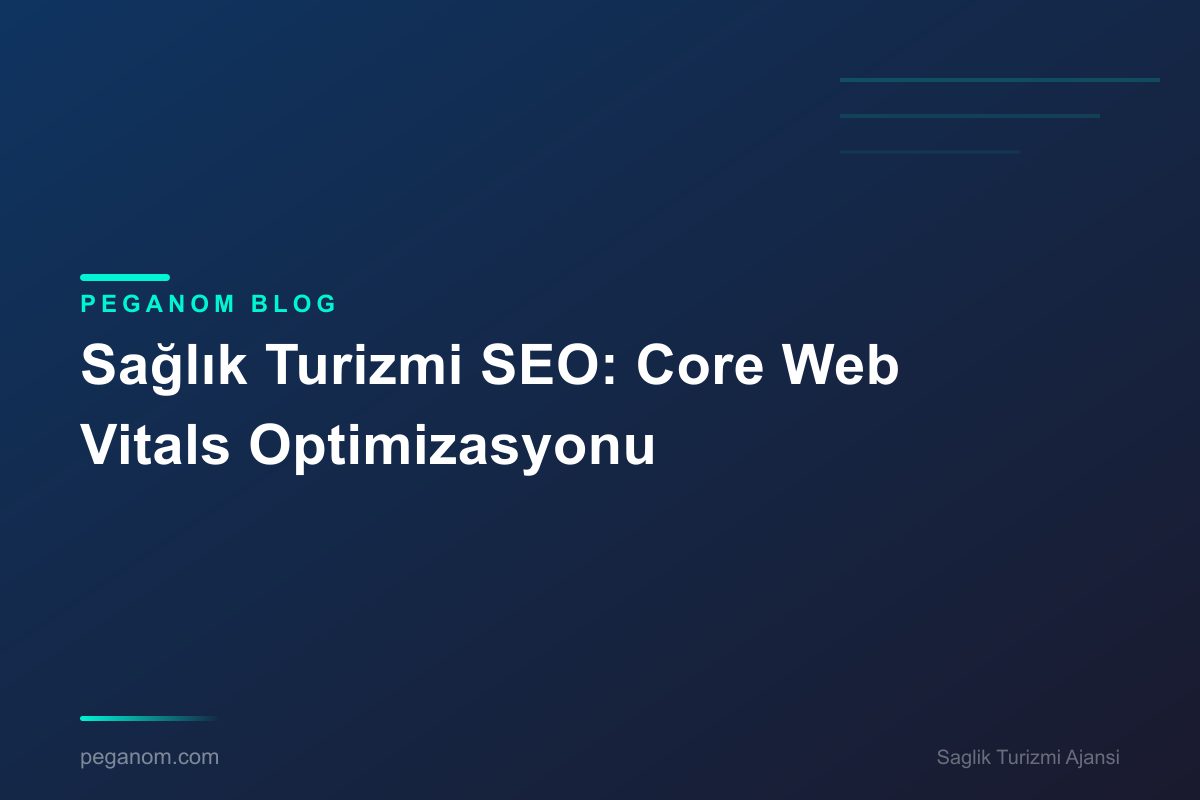 Sağlık Turizmi SEO: Core Web Vitals Optimizasyonu