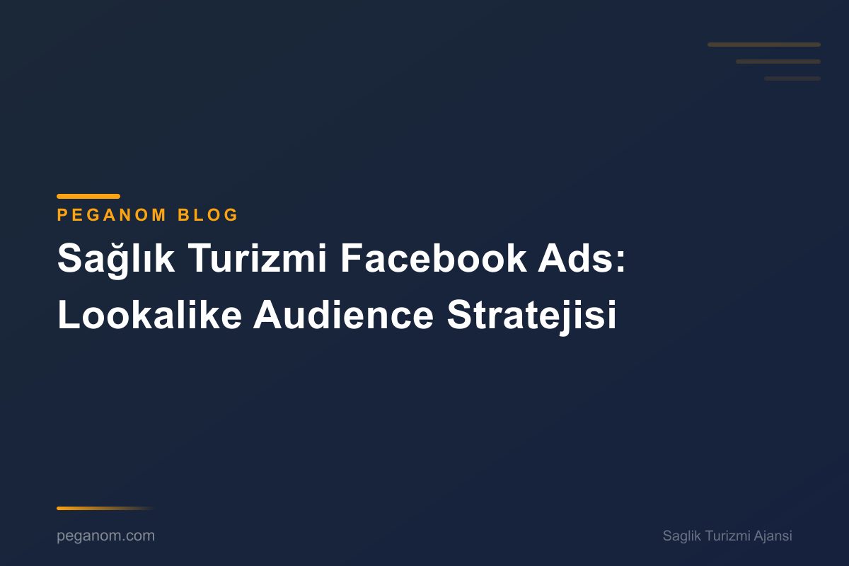 Sağlık Turizmi Facebook Ads: Lookalike Audience Stratejisi