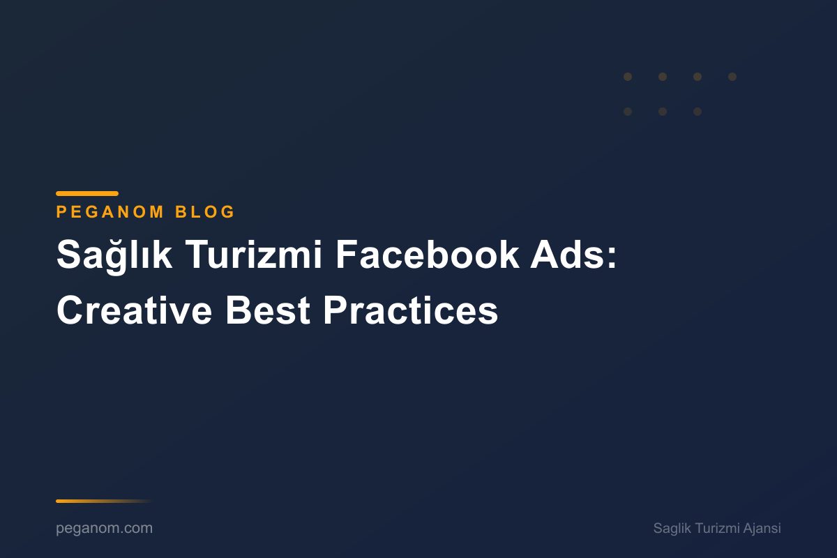 Sağlık Turizmi Facebook Ads: Creative Best Practices