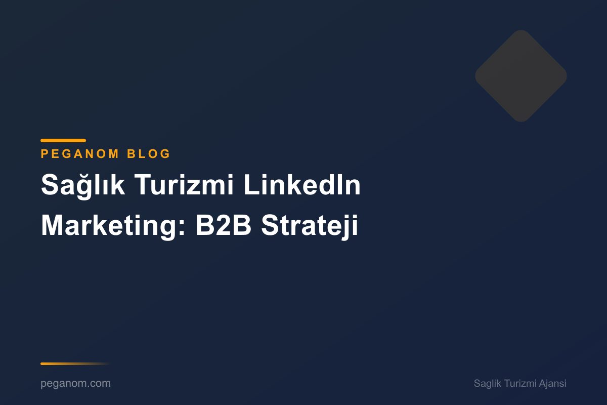 Sağlık Turizmi LinkedIn Marketing: B2B Strateji