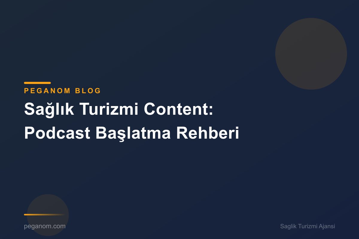 Sağlık Turizmi Content: Podcast Başlatma Rehberi