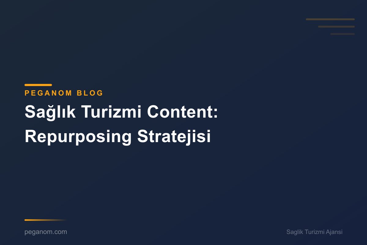 Sağlık Turizmi Content: Repurposing Stratejisi