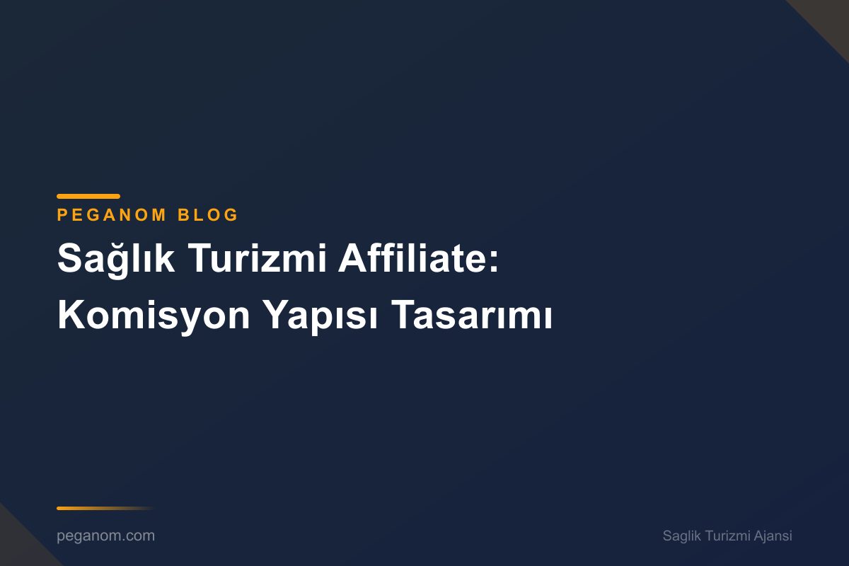 Sağlık Turizmi Affiliate: Komisyon Yapısı Tasarımı