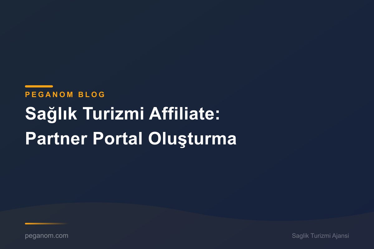 Sağlık Turizmi Affiliate: Partner Portal Oluşturma