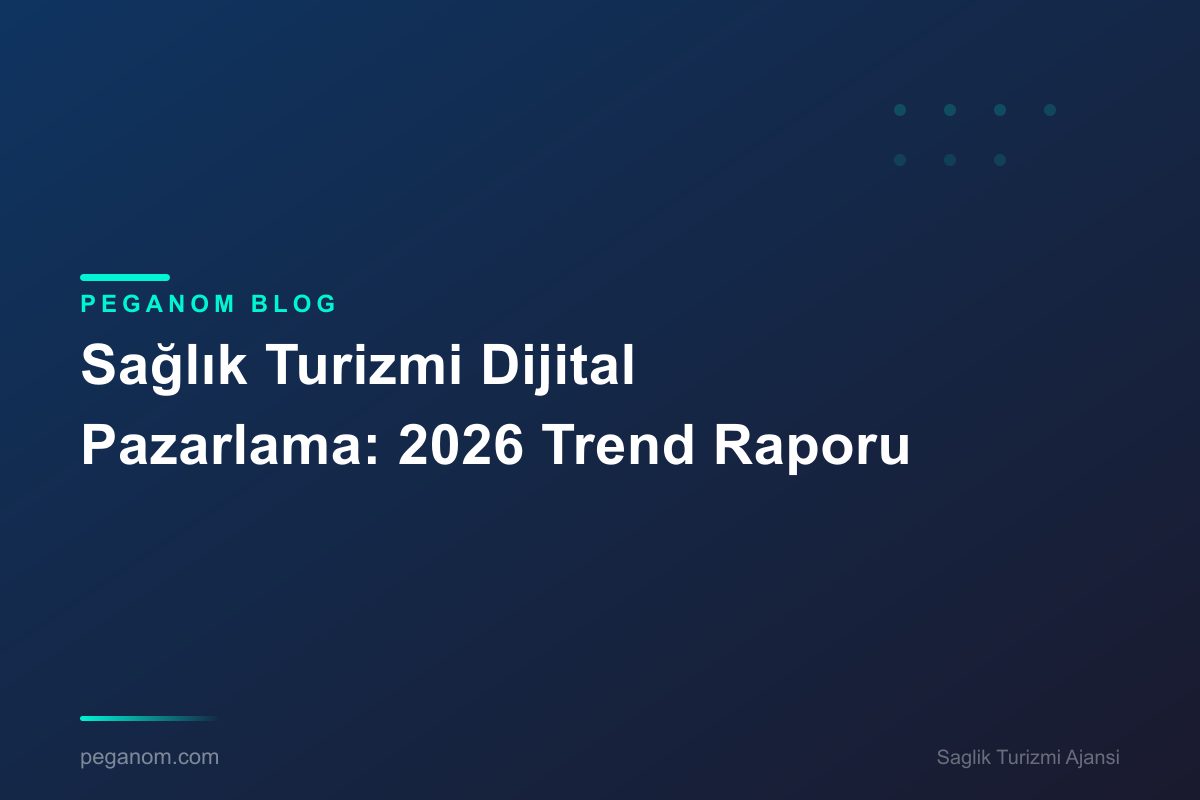 Sağlık Turizmi Dijital Pazarlama: 2026 Trend Raporu