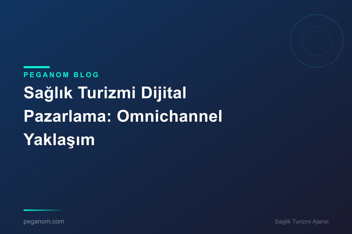 Sağlık Turizmi Dijital Pazarlama: Omnichannel Yaklaşım