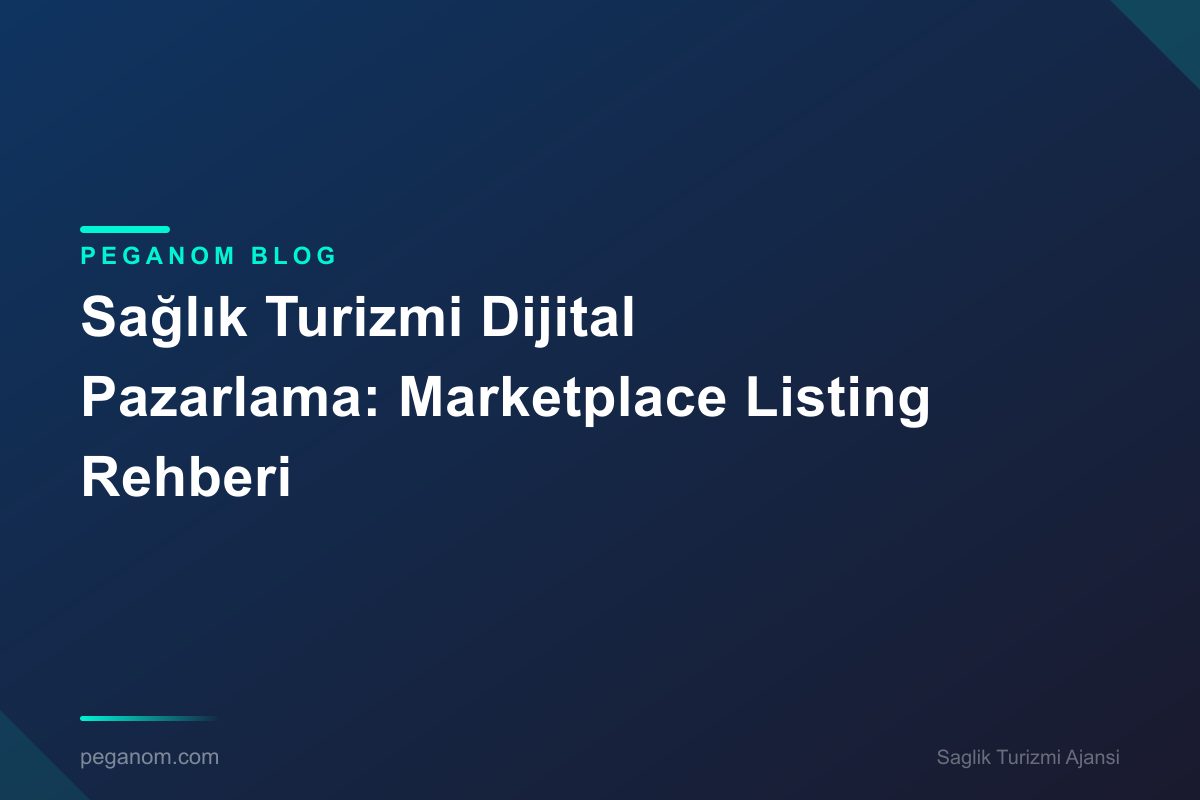 Sağlık Turizmi Dijital Pazarlama: Marketplace Listing Rehberi