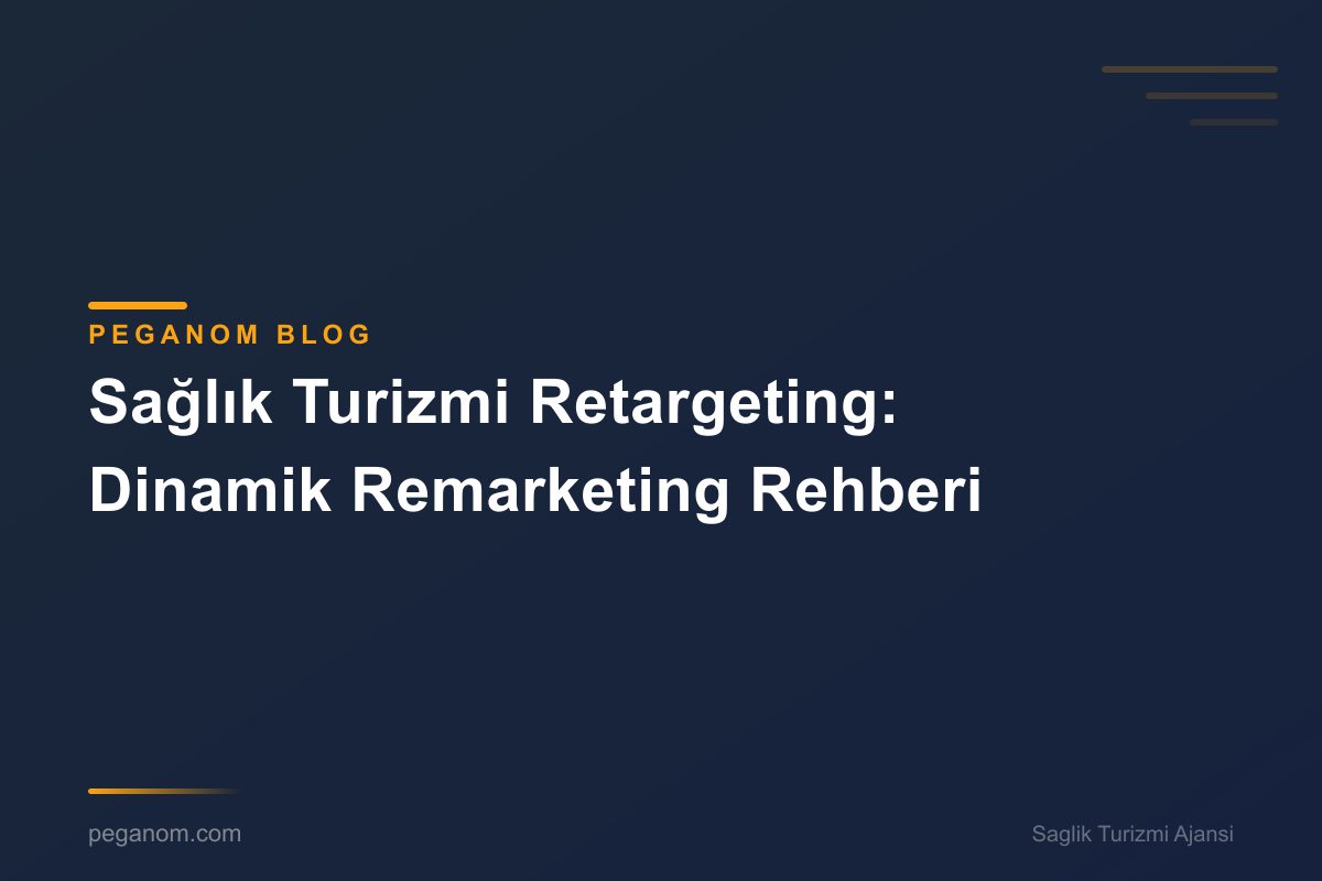 Sağlık Turizmi Retargeting: Dinamik Remarketing Rehberi