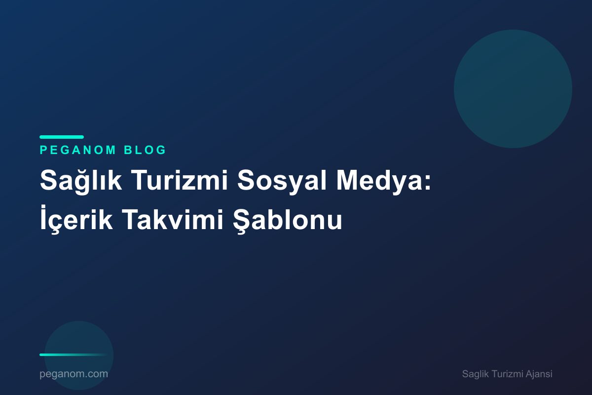 Sağlık Turizmi Sosyal Medya: İçerik Takvimi Şablonu