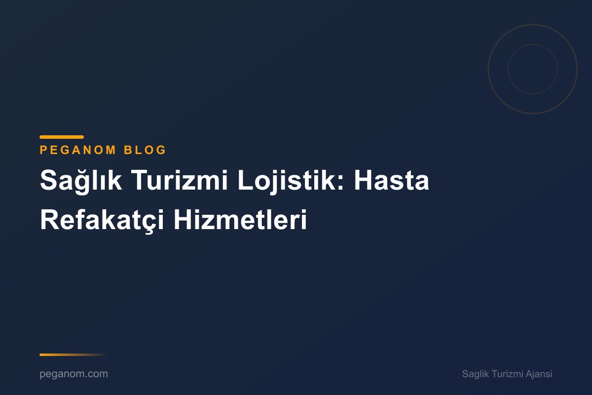 Sağlık Turizmi Lojistik: Hasta Refakatçi Hizmetleri