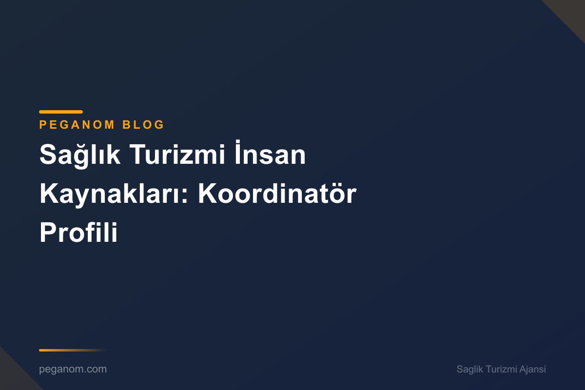 Sağlık Turizmi İnsan Kaynakları: Koordinatör Profili
