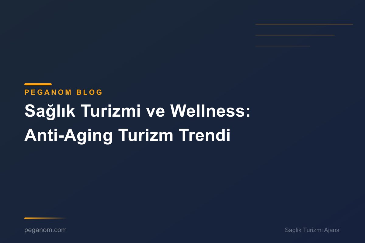 Sağlık Turizmi ve Wellness: Anti-Aging Turizm Trendi