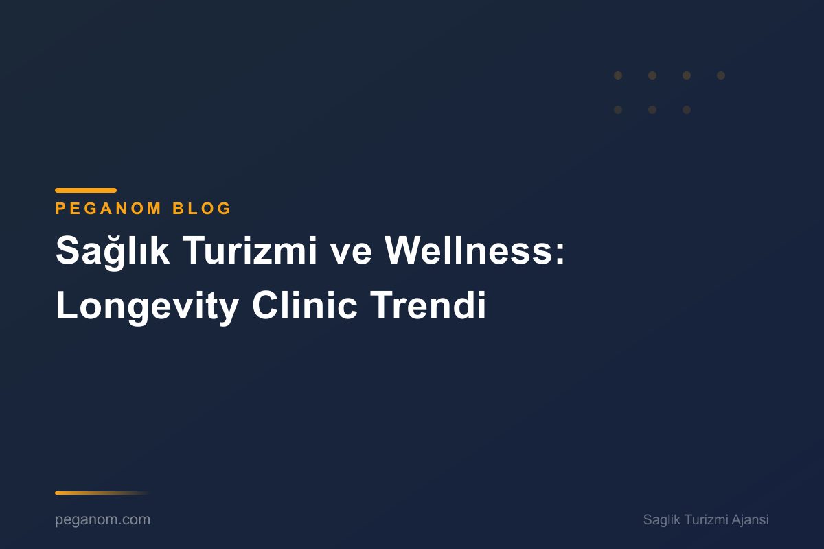 Sağlık Turizmi ve Wellness: Longevity Clinic Trendi