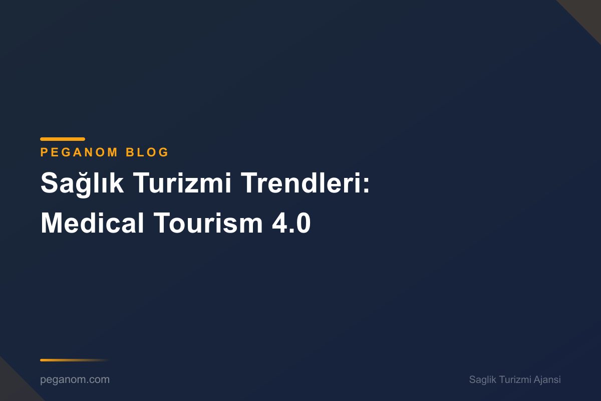 Sağlık Turizmi Trendleri: Medical Tourism 4.0