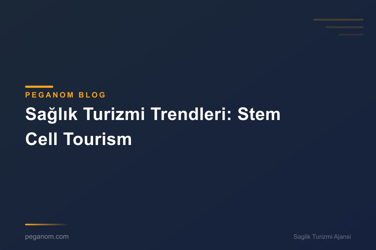 Sağlık Turizmi Trendleri: Stem Cell Tourism