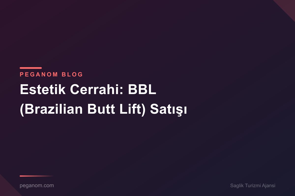 Estetik Cerrahi: BBL (Brazilian Butt Lift) Satışı