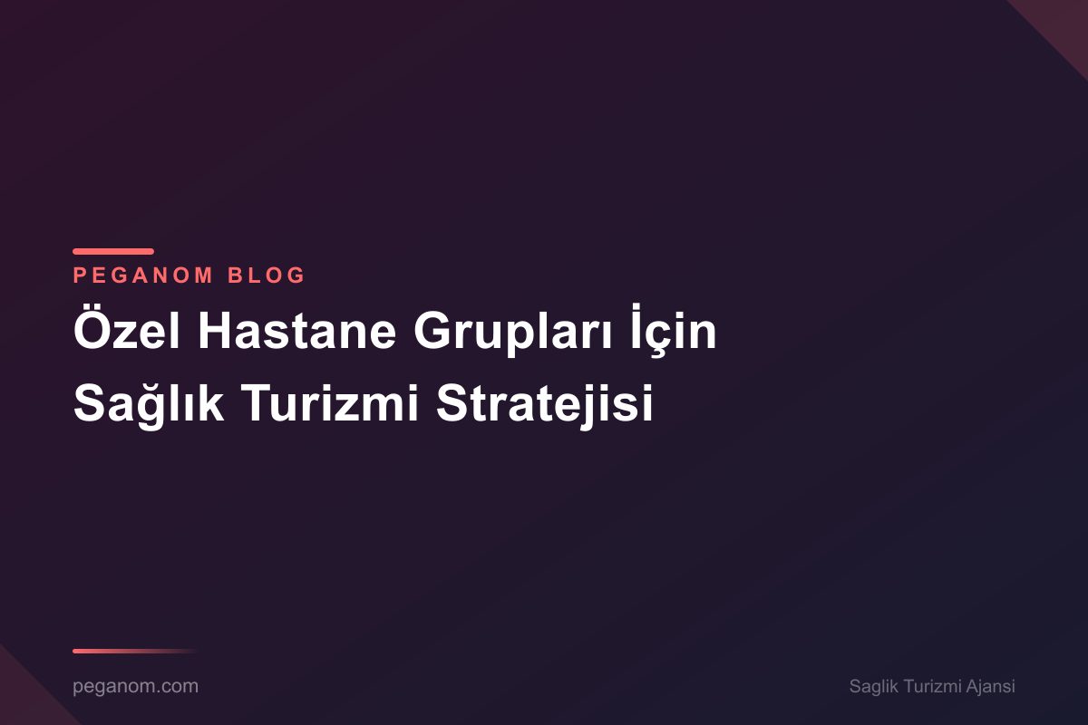 Özel Hastane Grupları İçin Sağlık Turizmi Stratejisi