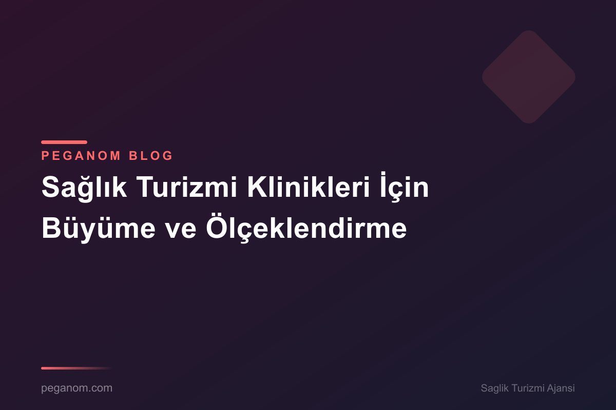 Sağlık Turizmi Klinikleri İçin Büyüme ve Ölçeklendirme