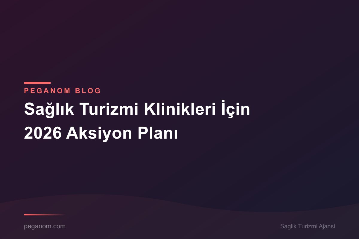 Sağlık Turizmi Klinikleri İçin 2026 Aksiyon Planı