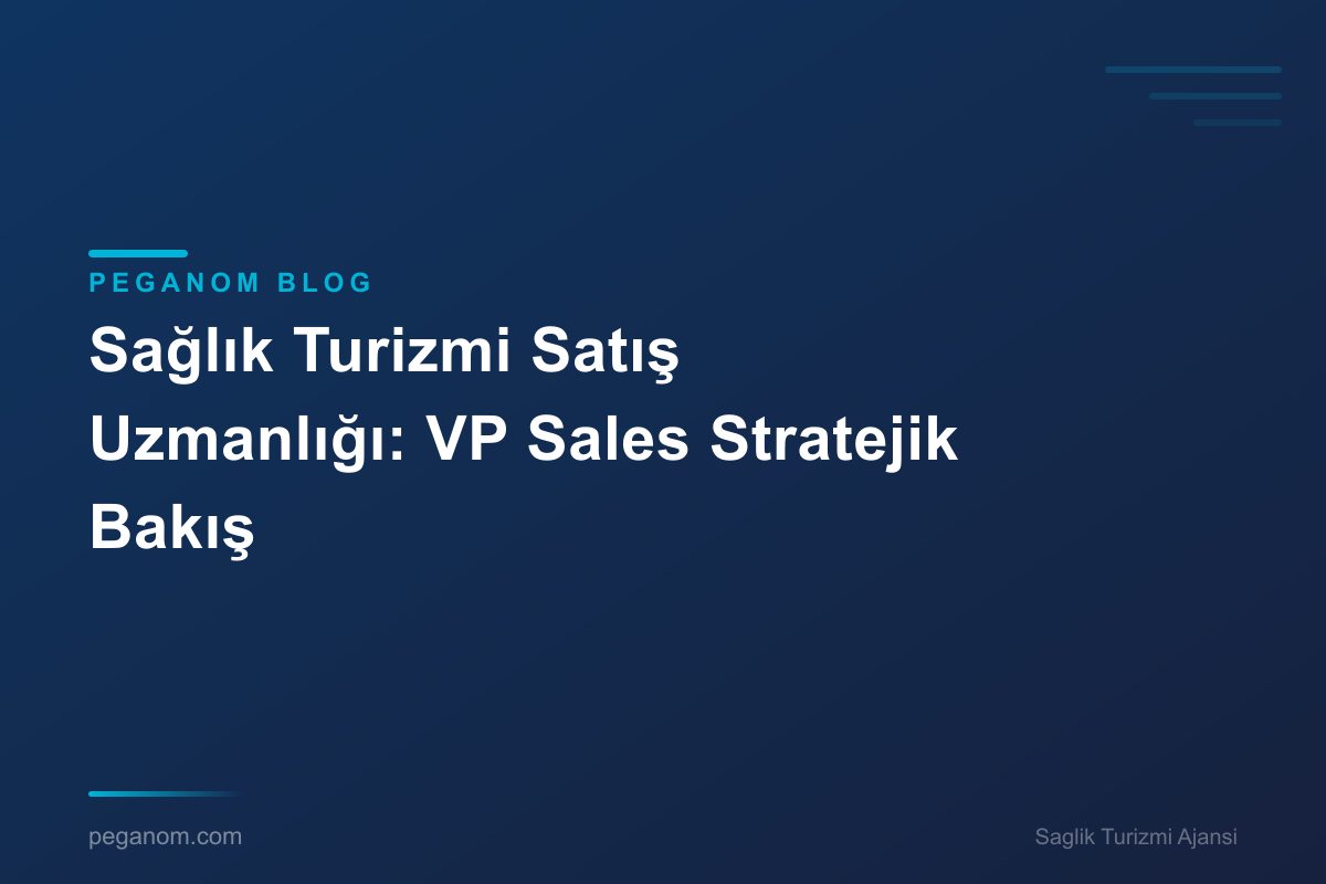 Sağlık Turizmi Satış Uzmanlığı: VP Sales Stratejik Bakış