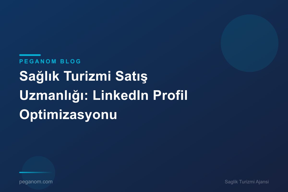 Sağlık Turizmi Satış Uzmanlığı: LinkedIn Profil Optimizasyonu