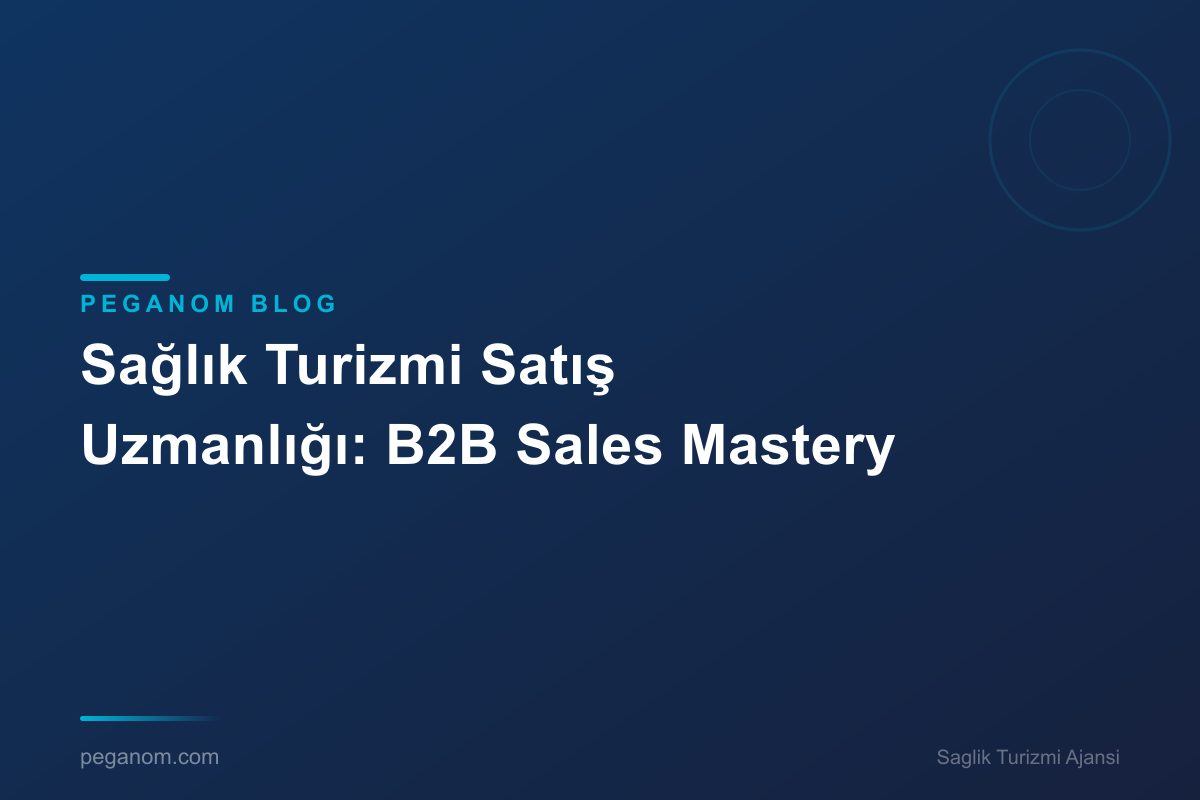Sağlık Turizmi Satış Uzmanlığı: B2B Sales Mastery