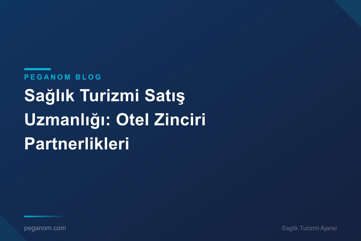 Sağlık Turizmi Satış Uzmanlığı: Otel Zinciri Partnerlikleri