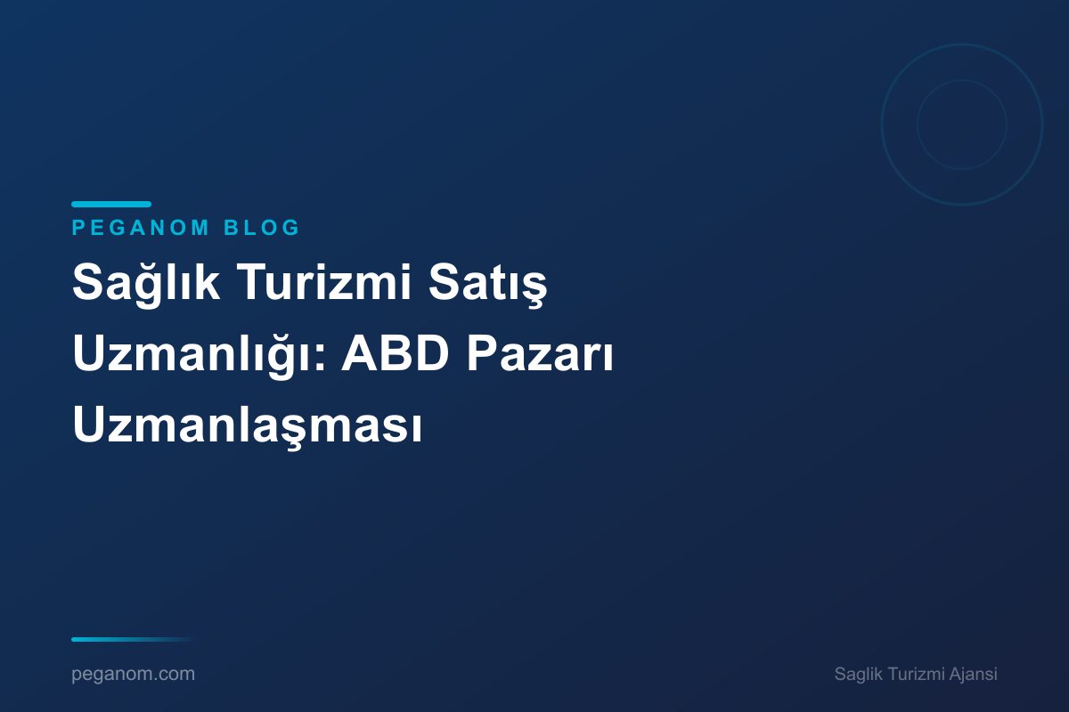 Sağlık Turizmi Satış Uzmanlığı: ABD Pazarı Uzmanlaşması