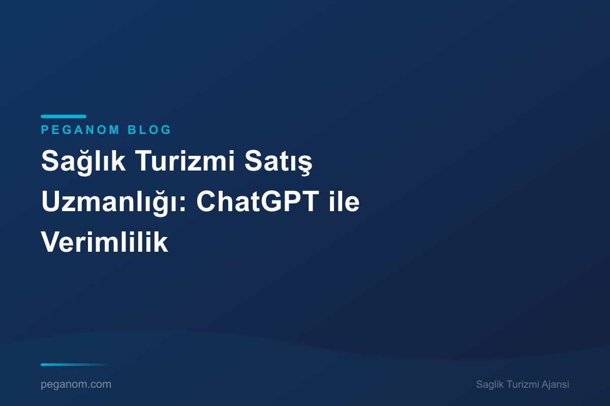 Sağlık Turizmi Satış Uzmanlığı: ChatGPT ile Verimlilik