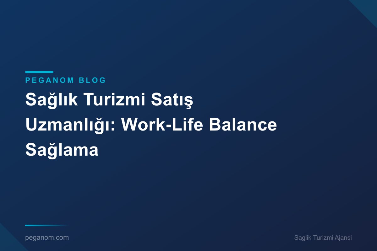 Sağlık Turizmi Satış Uzmanlığı: Work-Life Balance Sağlama