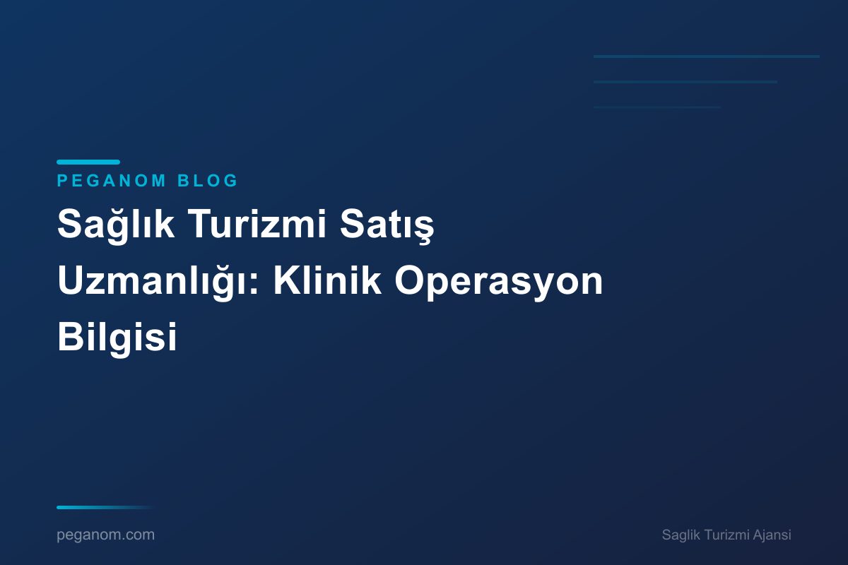 Sağlık Turizmi Satış Uzmanlığı: Klinik Operasyon Bilgisi