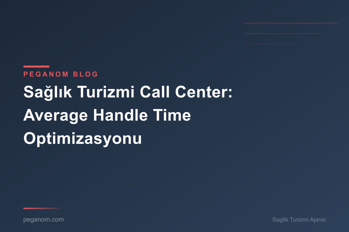 Sağlık Turizmi Call Center: Average Handle Time Optimizasyonu