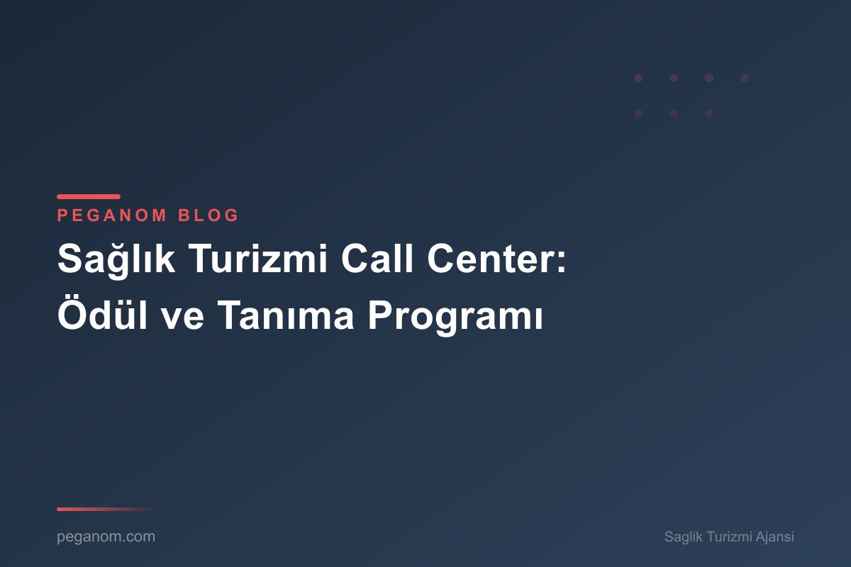 Sağlık Turizmi Call Center: Ödül ve Tanıma Programı