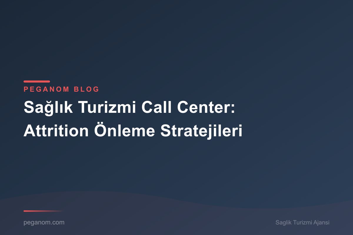 Sağlık Turizmi Call Center: Attrition Önleme Stratejileri