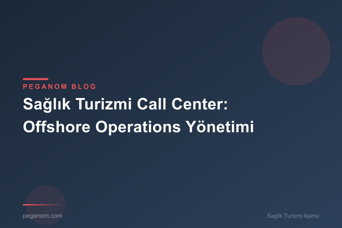 Sağlık Turizmi Call Center: Offshore Operations Yönetimi