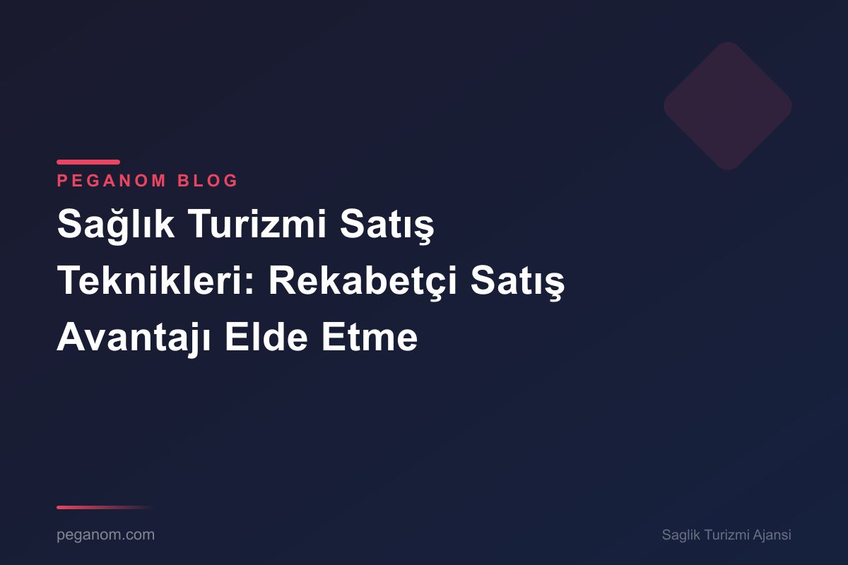 Sağlık Turizmi Satış Teknikleri: Rekabetçi Satış Avantajı Elde Etme