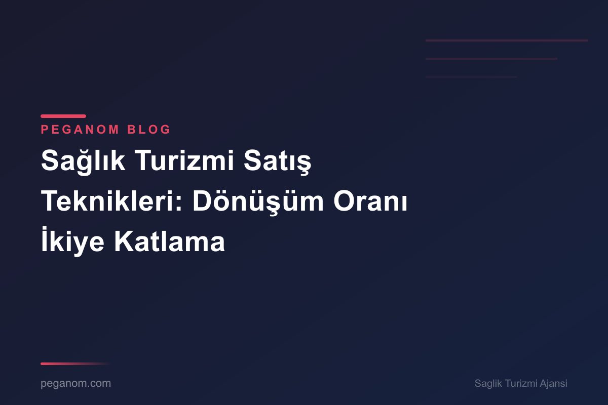 Sağlık Turizmi Satış Teknikleri: Dönüşüm Oranı İkiye Katlama