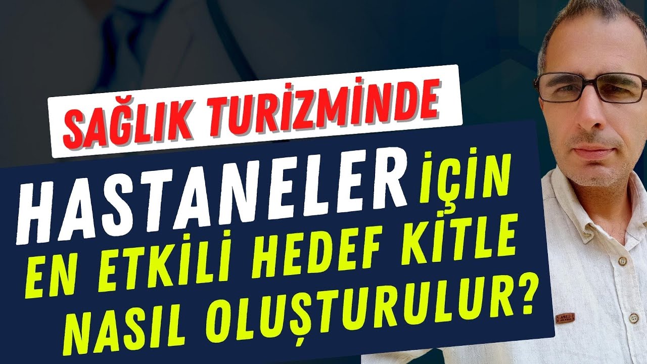 Sağlık Turi̇zmi̇nde Hastaneler İçi̇n En Etki̇li̇ Hedef Ki̇tle Nasıl Oluşturulur. Tüm Detaylarıyla!